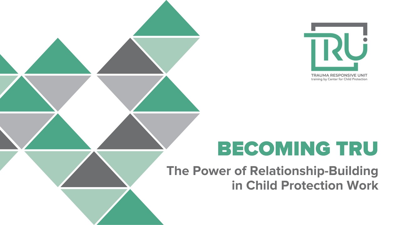 Becoming TRU: The Power of Relationship‑Building in Child Protection Work