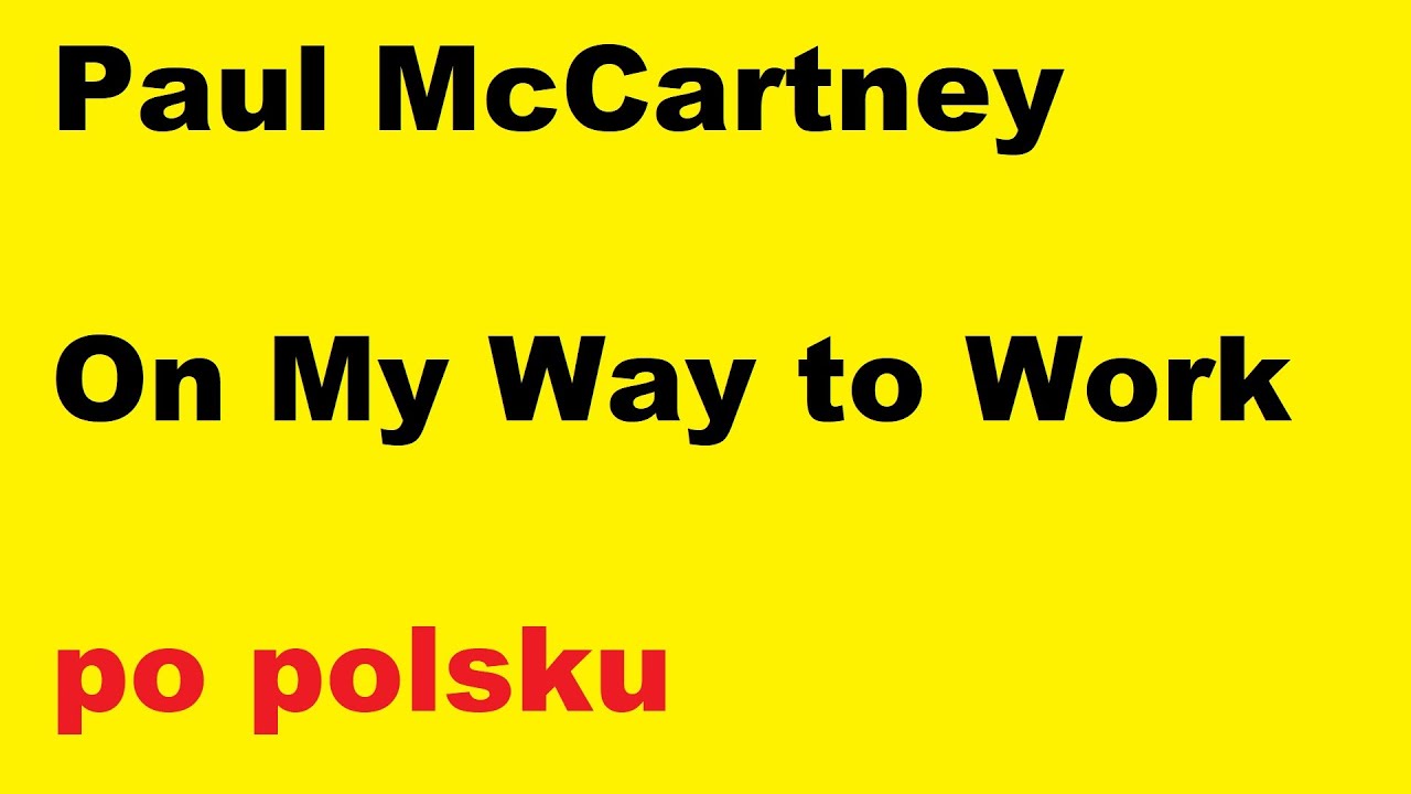 Paul McCartney - On My Way to Work - po polsku - moje tłumaczenie