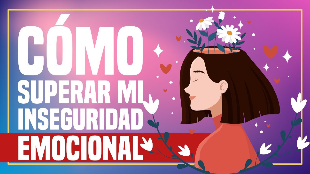 Cómo Superar mi Inseguridad Emocional