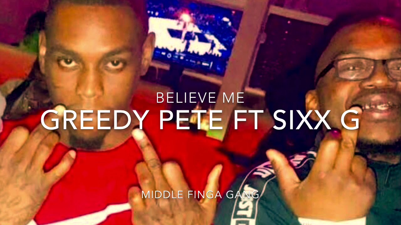 Greedy Pete Sixx G Believe me