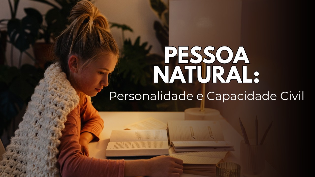 Pessoa Natural, Personalidade e Capacidade Civil: Tudo o que você precisa saber!