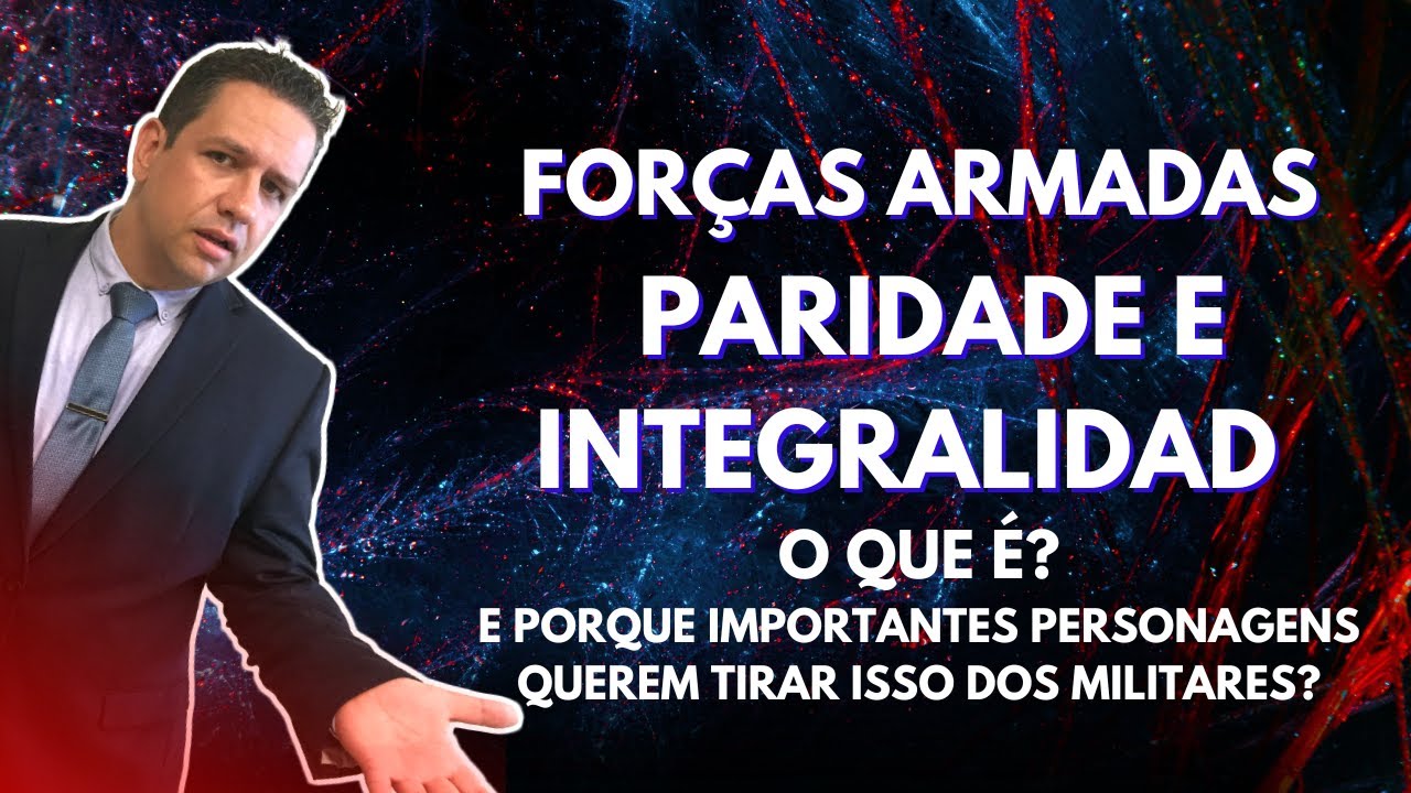FORÇAS ARMADAS 🔴PARIDADE E INTEGRALIDADE 🔴O QUE É? E PQ IMPORTANTES PERSONAGENS QUEREM TIRAR ISSO?