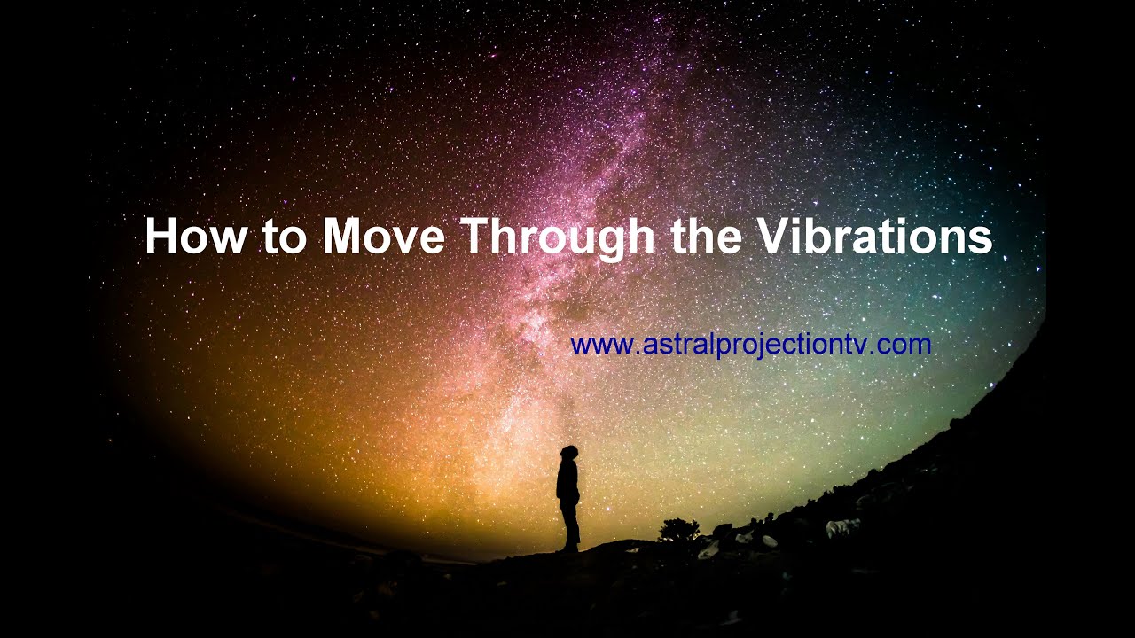 How to Move Through the Vibrations - Astral Projection