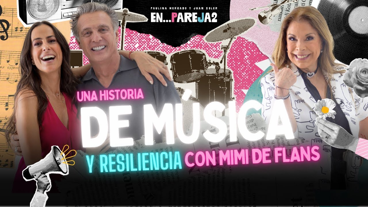 Una historia de MÚSICA y RESILIENCIA con Mimi de Flans. EP. 12 - Paulina Mercado y Juan Soler
