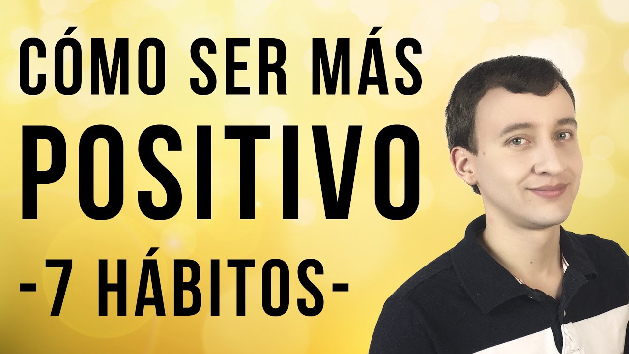 Cómo Ser Más Positivo - 7 Hábitos Fáciles De Implementar