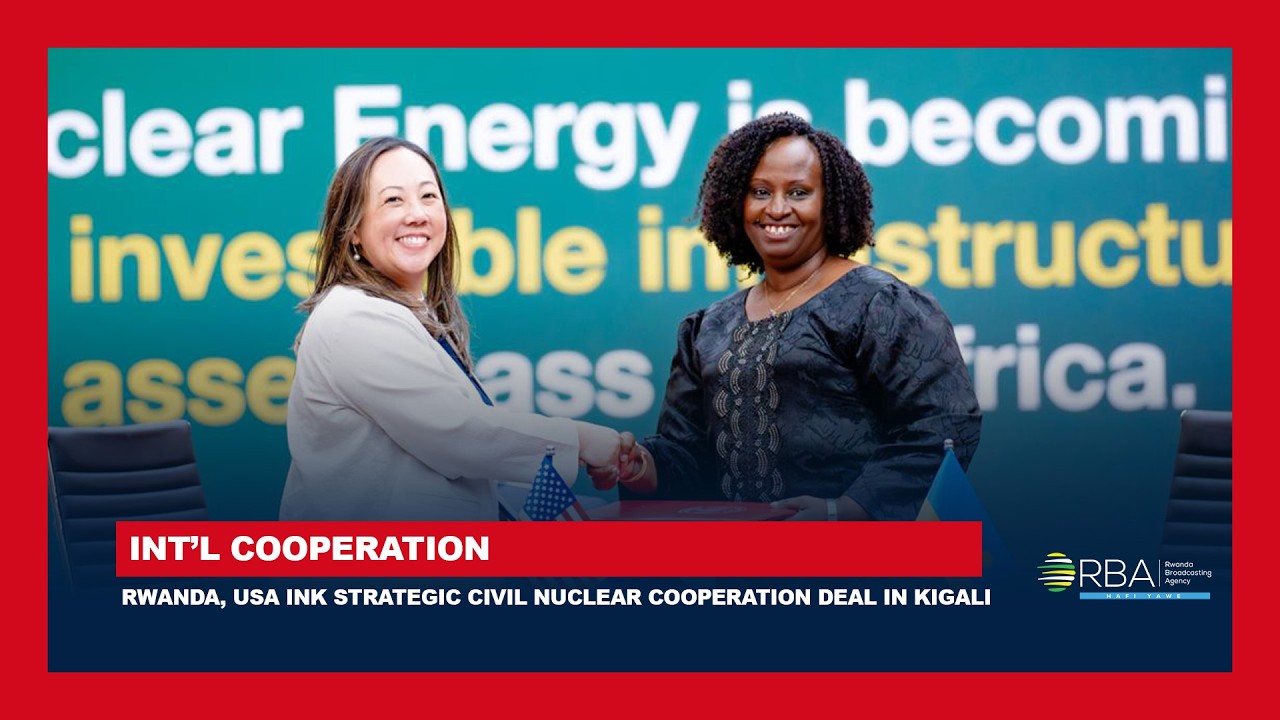 Rwanda, USA ink Strategic Civil Nuclear Cooperation deal in Kigali