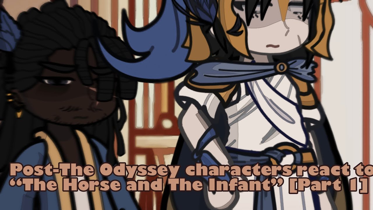 Post-The Odyssey characters react to “The Horse and The Infant”[Part 1]