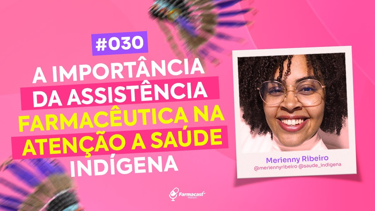 FarmaCast #030 - Merienny Ribeiro - A Importância da Assistência Farmacêutica na Saúde Indígena