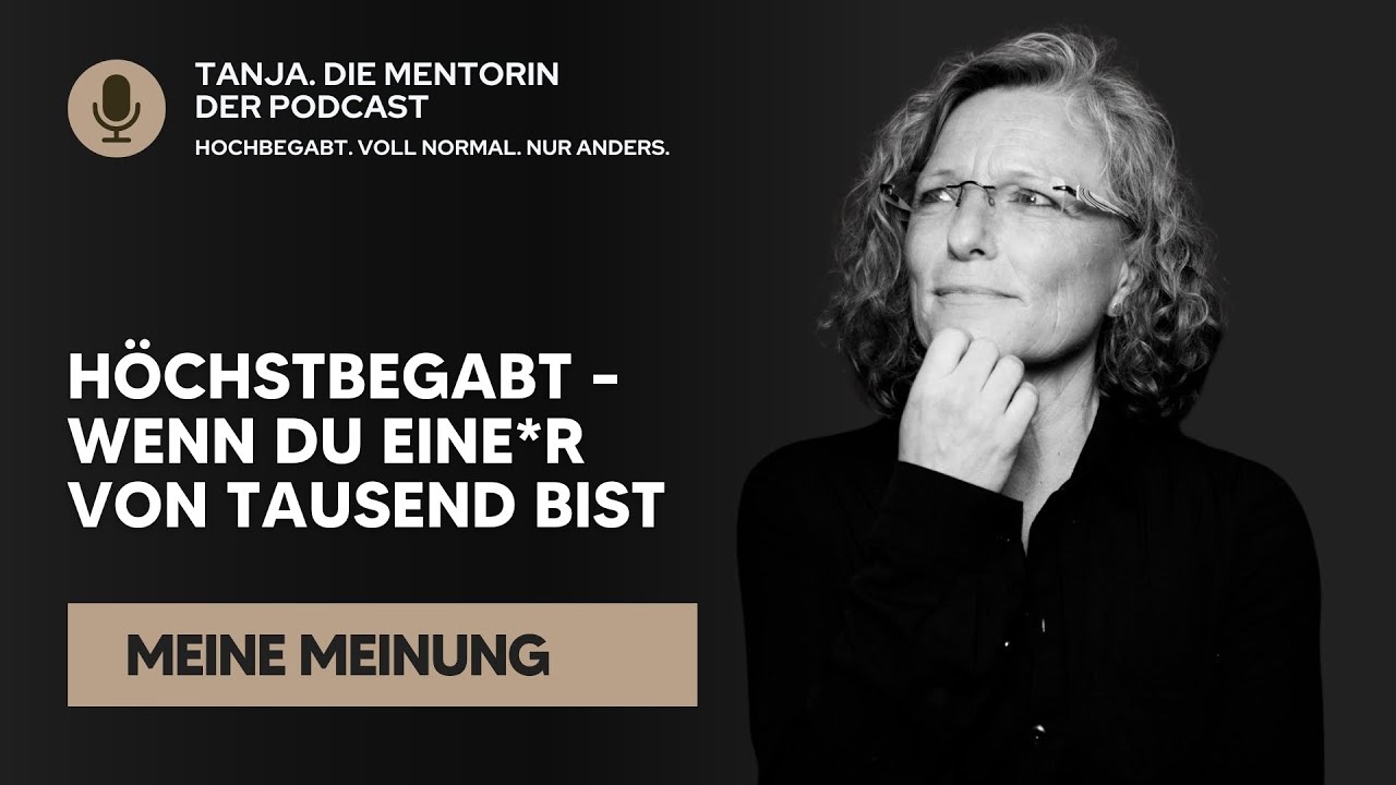 Höchstbegabt – wenn du eine*r von Tausend bist | Tanja. Die Mentorin. Der Podcast
