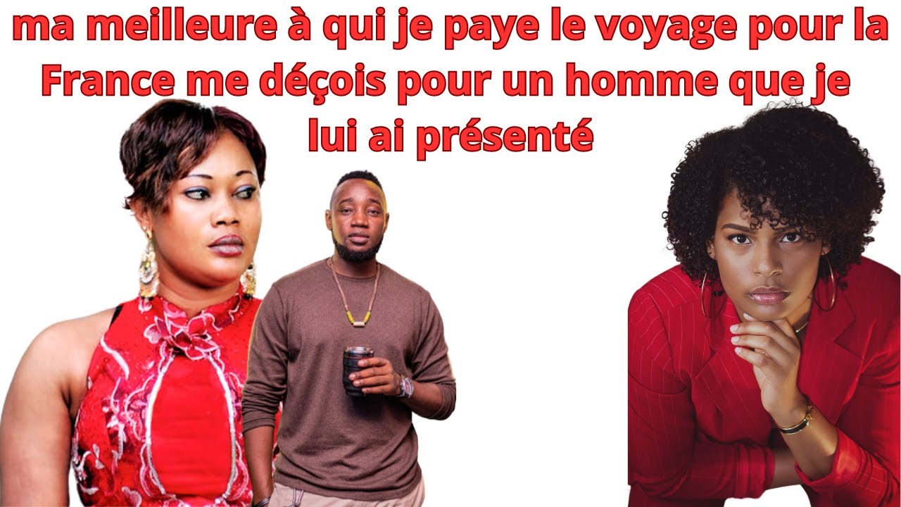 MA MEILLEURE AMIE A QUI J'AI PAYE LE VOYAGE POUR LA FRANCE ME DECOIS POUR UN HOMME