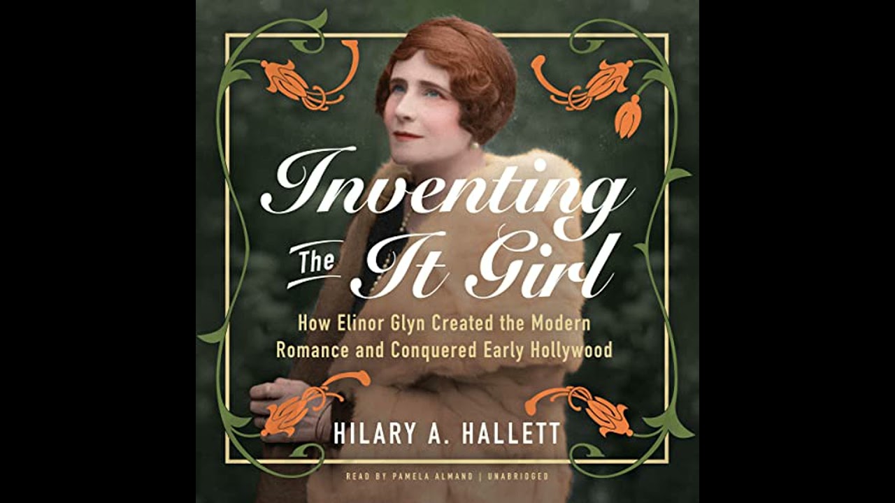 Inventing the It Girl: How Elinor Glyn Created the Modern Romance and Conquered Early Hollywood