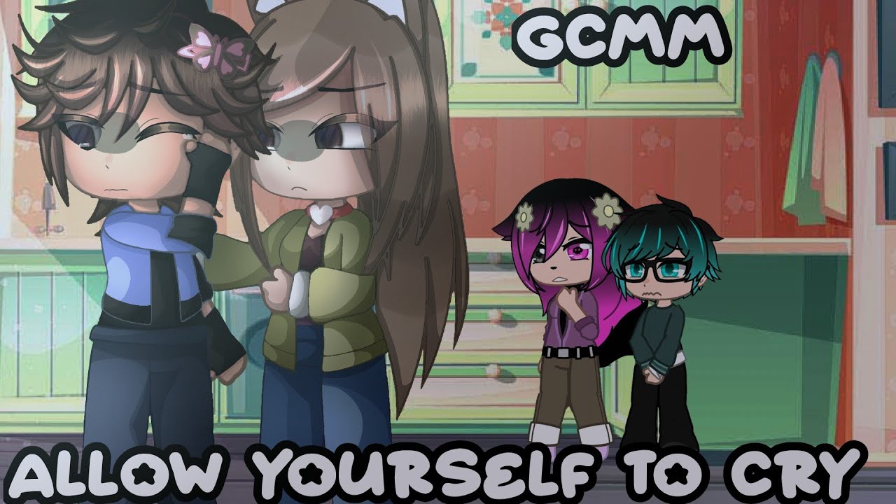 Allow yourself to cry||Gcmm||ORIGINAL