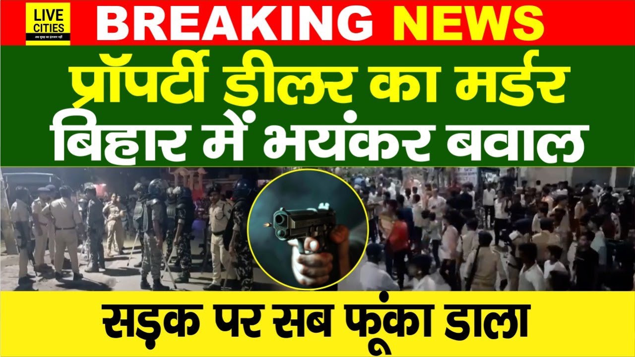 Bihar में Property Dealer का म/र्डर, सड़क पर भयंकर बवाल,Hajipur में सब धुआं-धुआं कर डाला