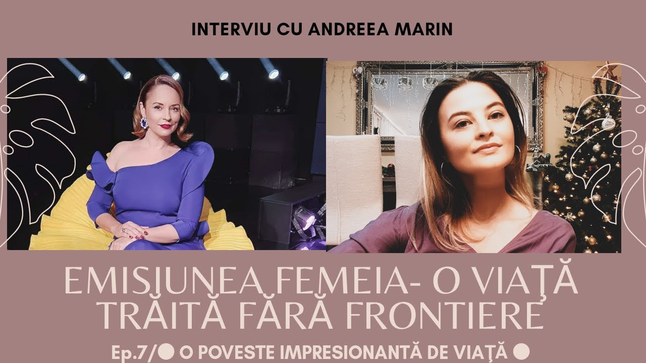 Emisiunea Femeia-O viaţă trăită fără frontiere/Ep.7 Interviu cu Andreea Marin