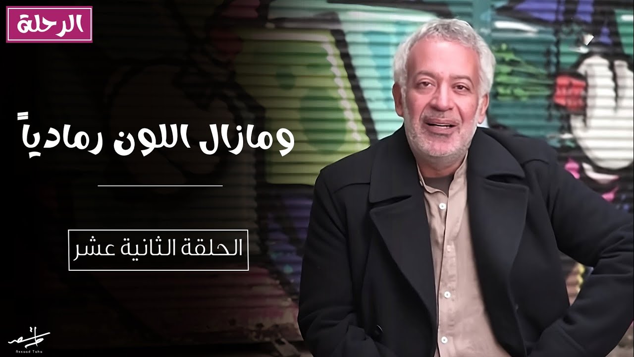 ومازال اللون رمادياً | الرحلة: الحلقة الثانية عشر - أسعد طه
