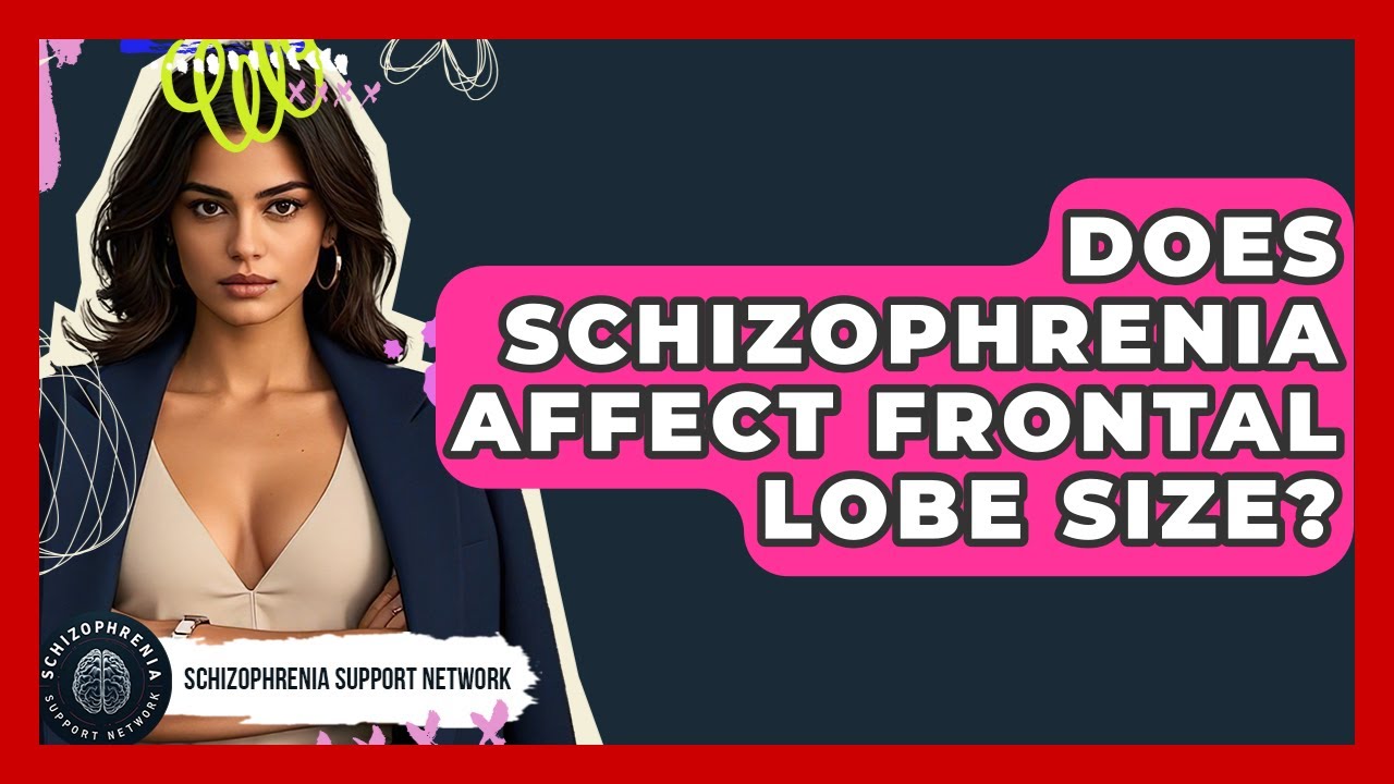 Does Schizophrenia Affect Frontal Lobe Size? - Schizophrenia Support Network