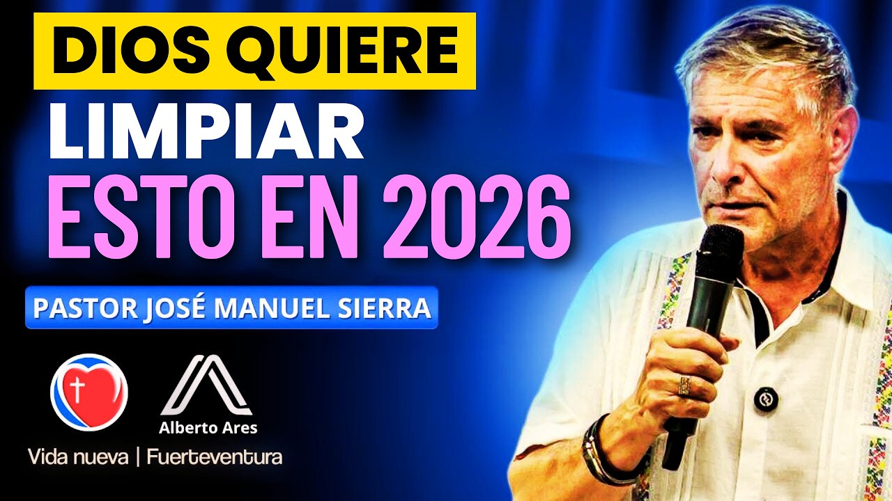 Pastor José Manuel Sierra - Esto es lo que Dios quiere limpiar en 2026.