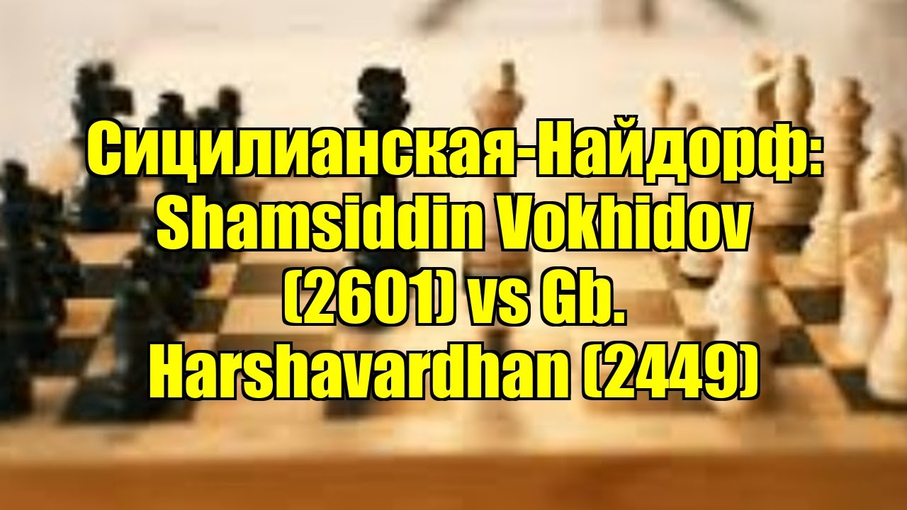 Сицилианская-Найдорф: Shamsiddin Vokhidov (2601) vs Gb. Harshavardhan (2449)