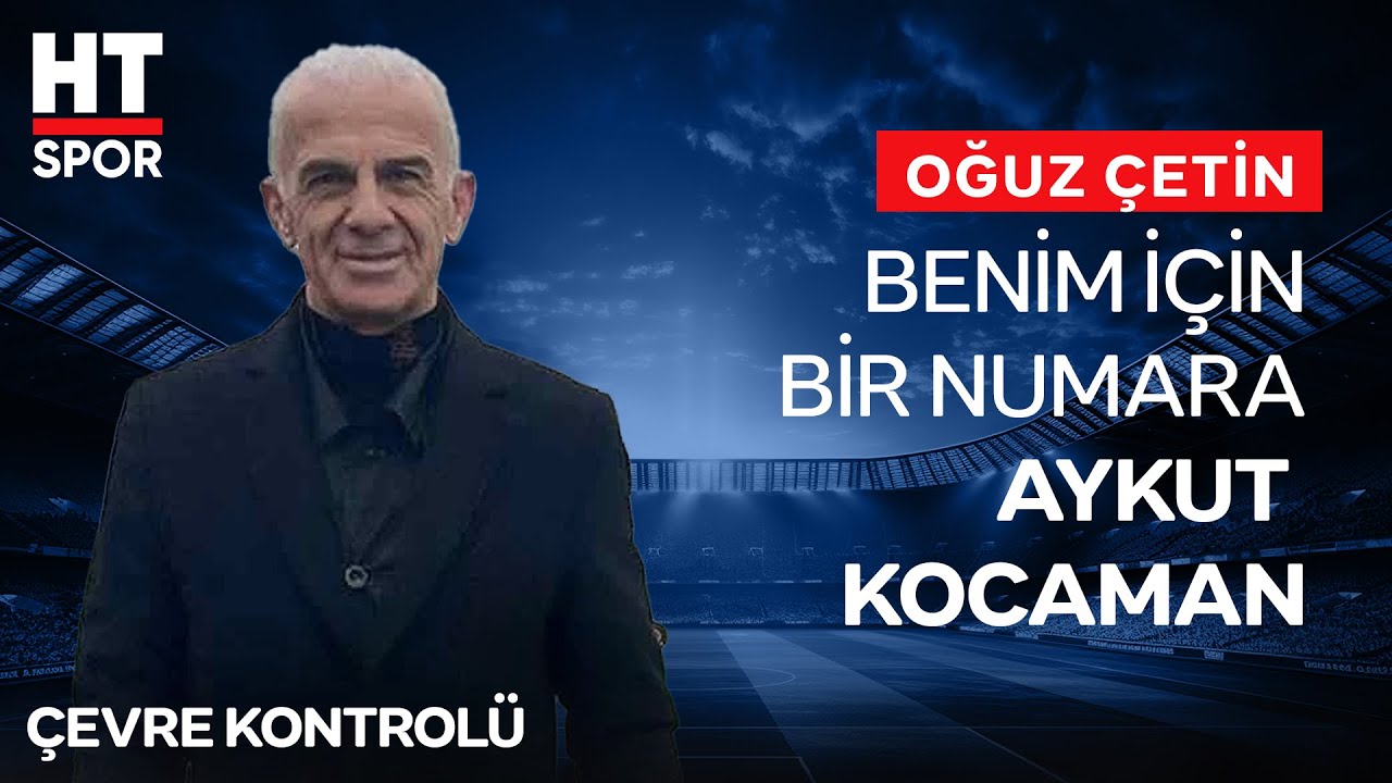 Oğuz Çetin; ''Benim İçin Teknik Direktör Yerli 1 Numara Her Zaman Aykut Kocaman'' - Çevre Kontrolü