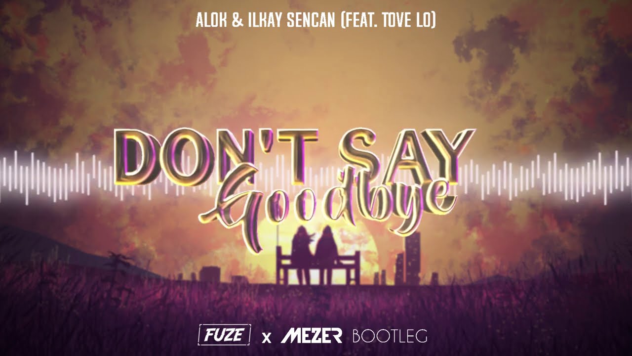 ALOK & Ilkay Sencan (feat. Tove Lo) - Don't Say Goodbye (MEZER & FUZE BOOTLEG) 2021