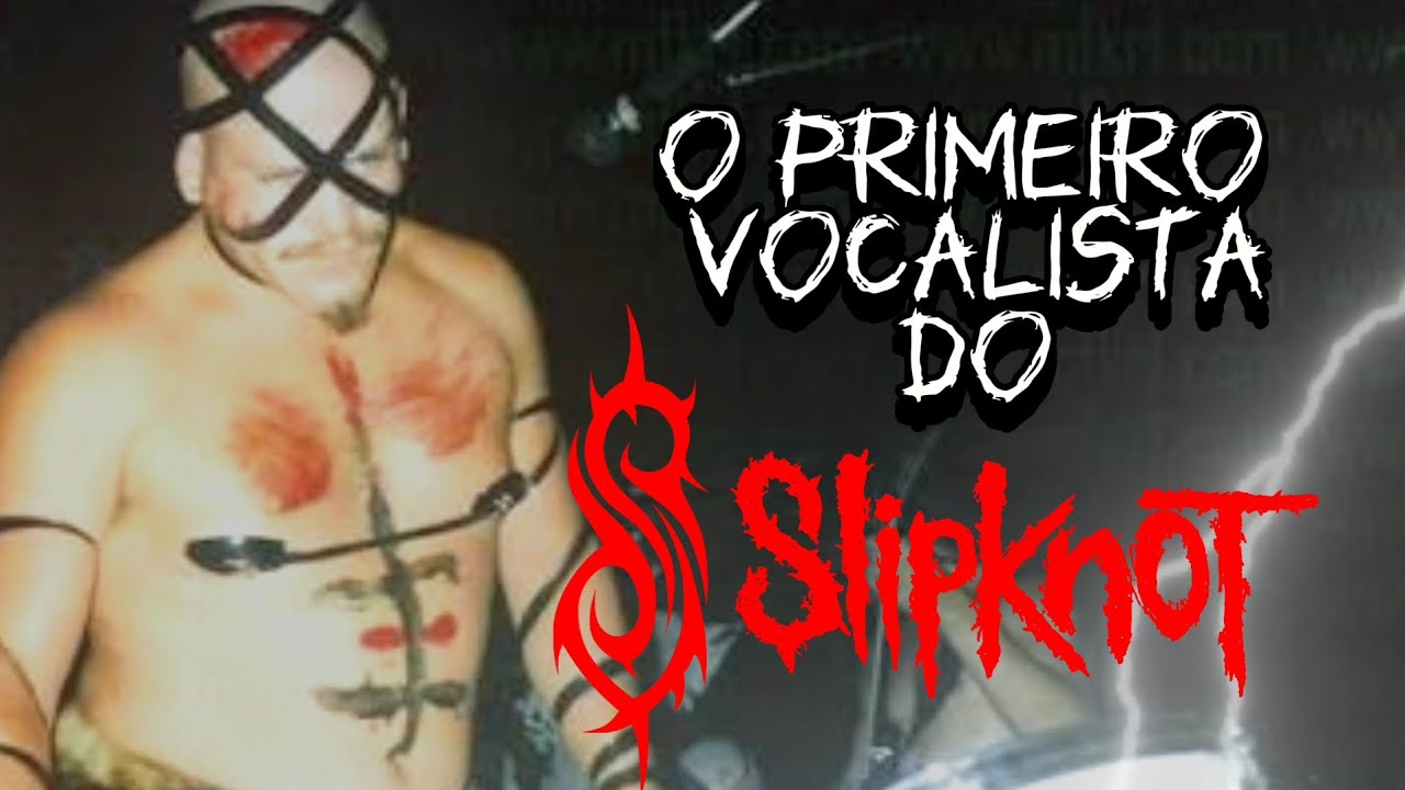 A História do Primeiro Vocalista do SLIPKNOT