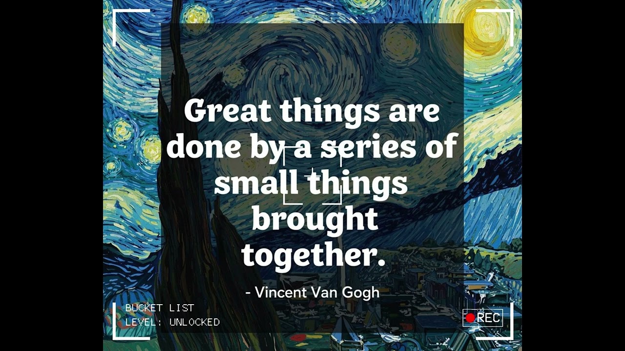 Great things are done by a series of small things brought together  — Vincent Van Gogh
