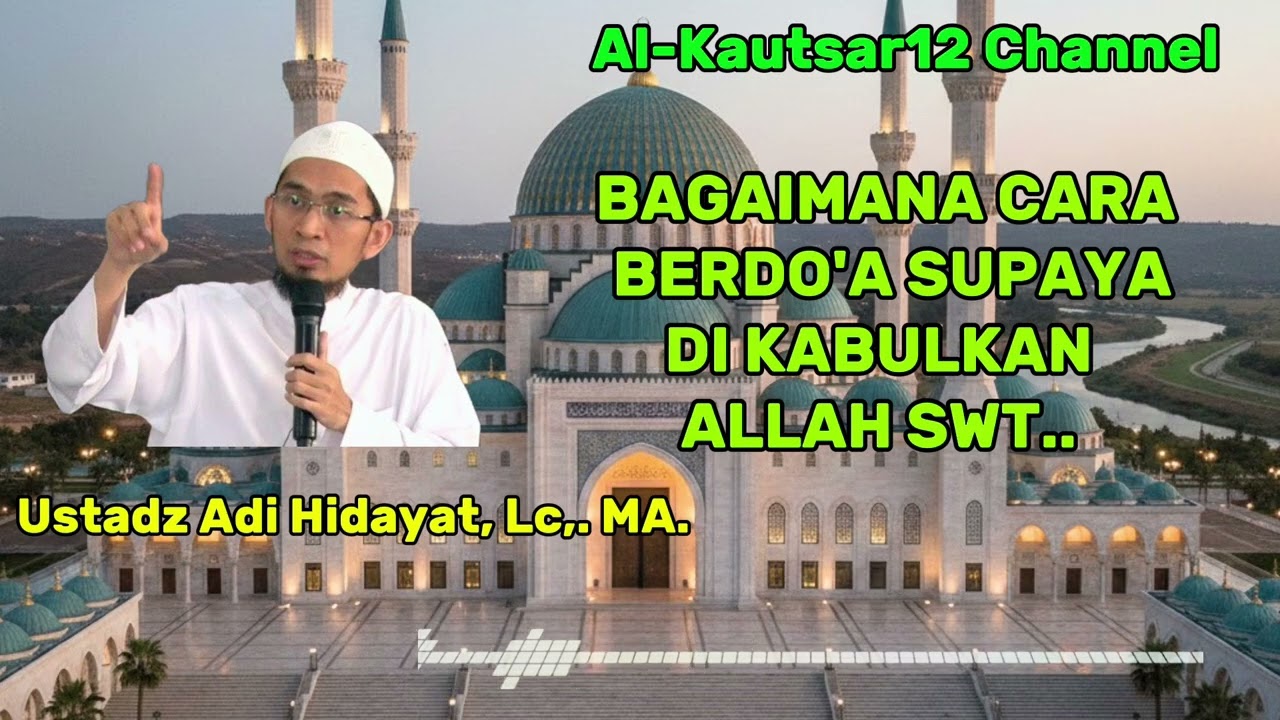 BAGAIMANA CARA BERDO'A AGAR DI KABULKAN ALLAH SWT... Ustadz ADI HIDAYAT, LC., MA. 