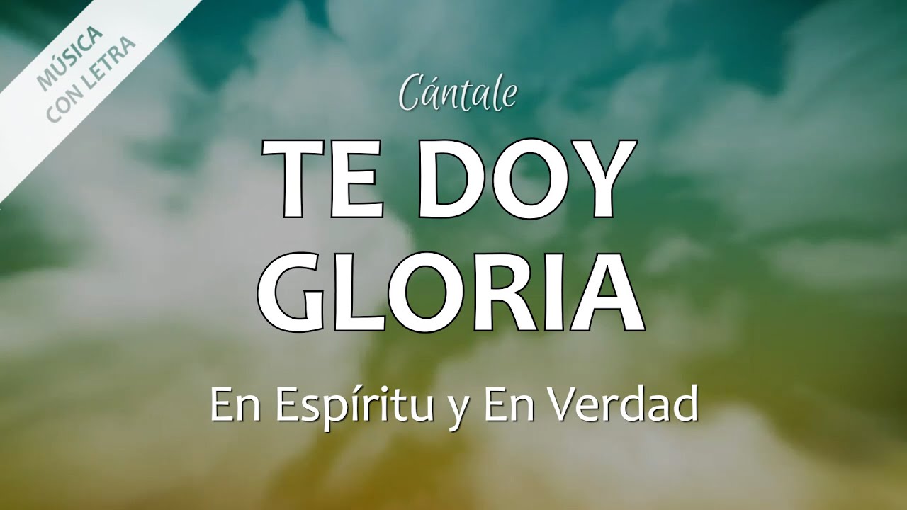 C0013 TE DOY GLORIA - En Esp&iacute;ritu y En Verdad (Letra)