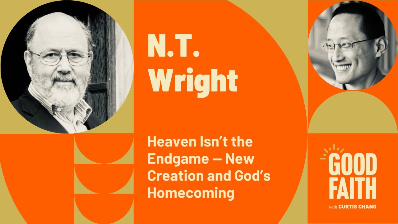 N.T. Wright: Heaven Isn’t the Endgame — New Creation and God’s Homecoming