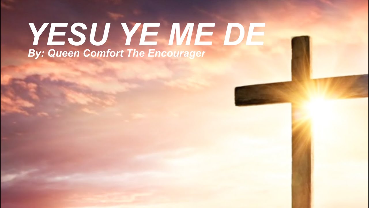 Me Trimu Ye Me De (Yesu Ye Me De) - Queen Comfort The Encourager