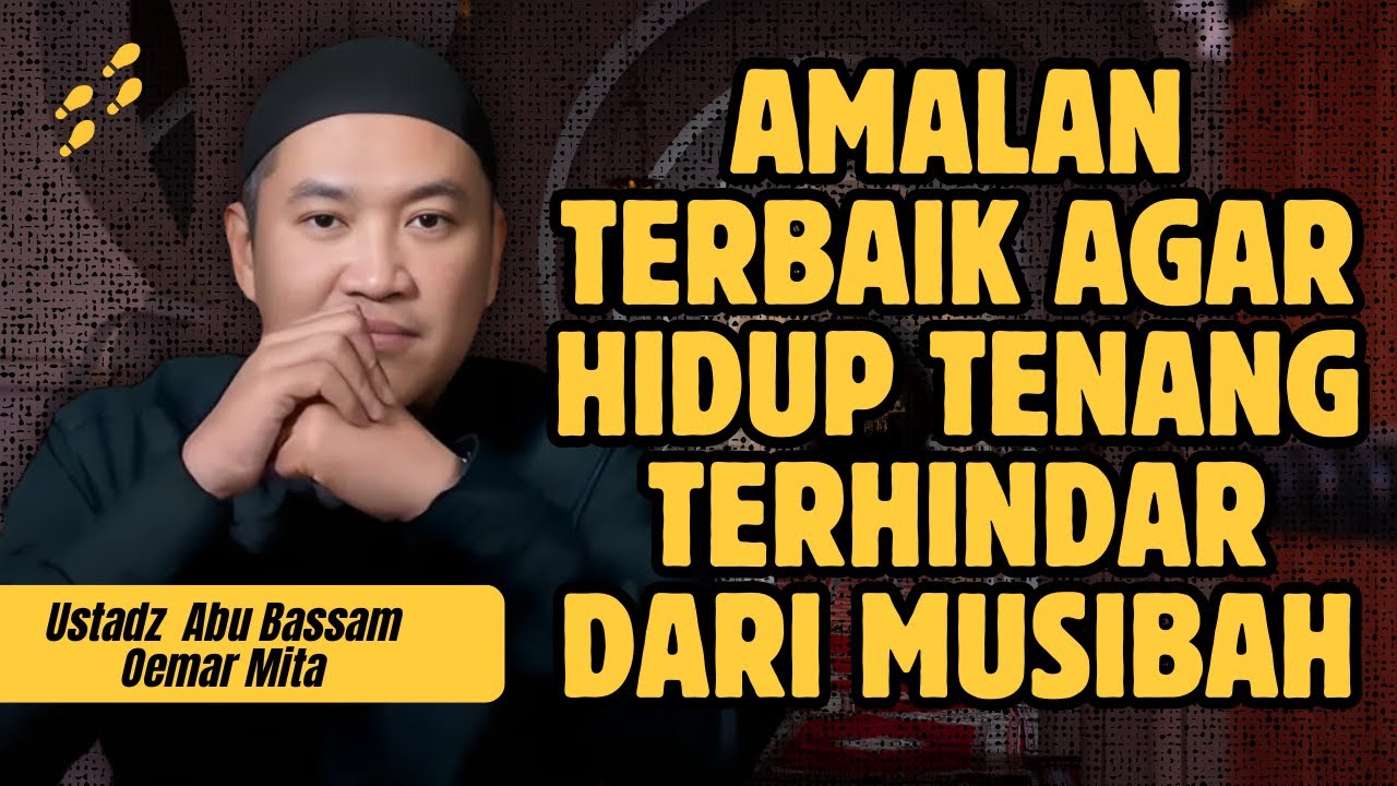 INILAH AMALAN TERBAIK UNTUK MENGHINDARI MUSIBAH - USTADZ ABU BASSAM OEMAR MITA
