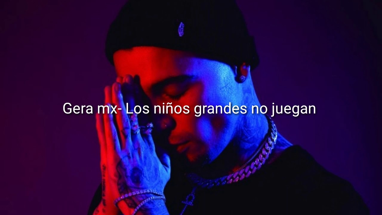 Gera mx- los ni&ntilde;os grandes no juegan Letra