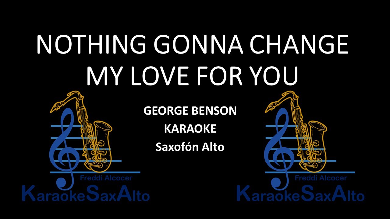 NOTHING GONNA CHANGE MY LOVE FOR YOU. GEORGE BENSON. KARAOKE SAX ALTO.