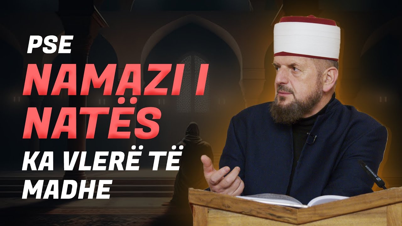 Pse namazi i natës ka vlerë të madhe? - Dr. Shefqet Krasniqi