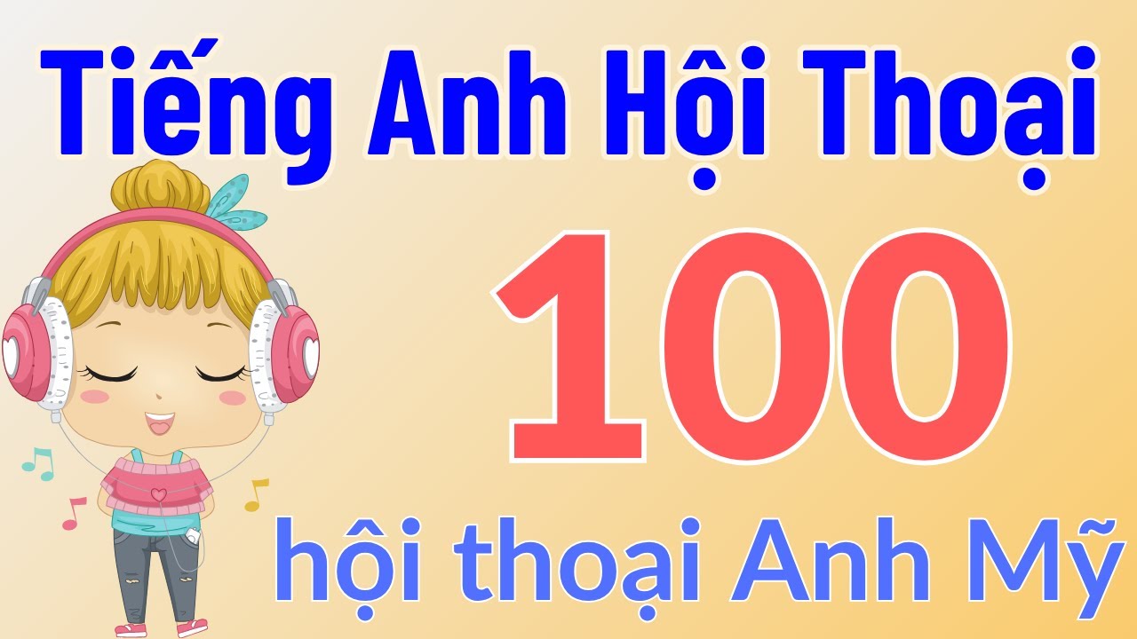 Tiếng Anh hội thoại #5 -  100 tình huống giao tiếp thực tế