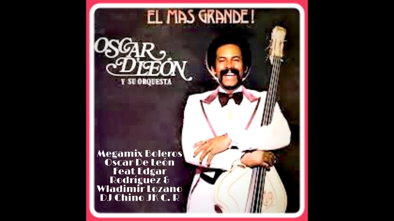 Megamix Boleros Oscar D´ León Feat Edgar Rodriguez & Wladimir Lozano - DJ Chino JK Costa Rica