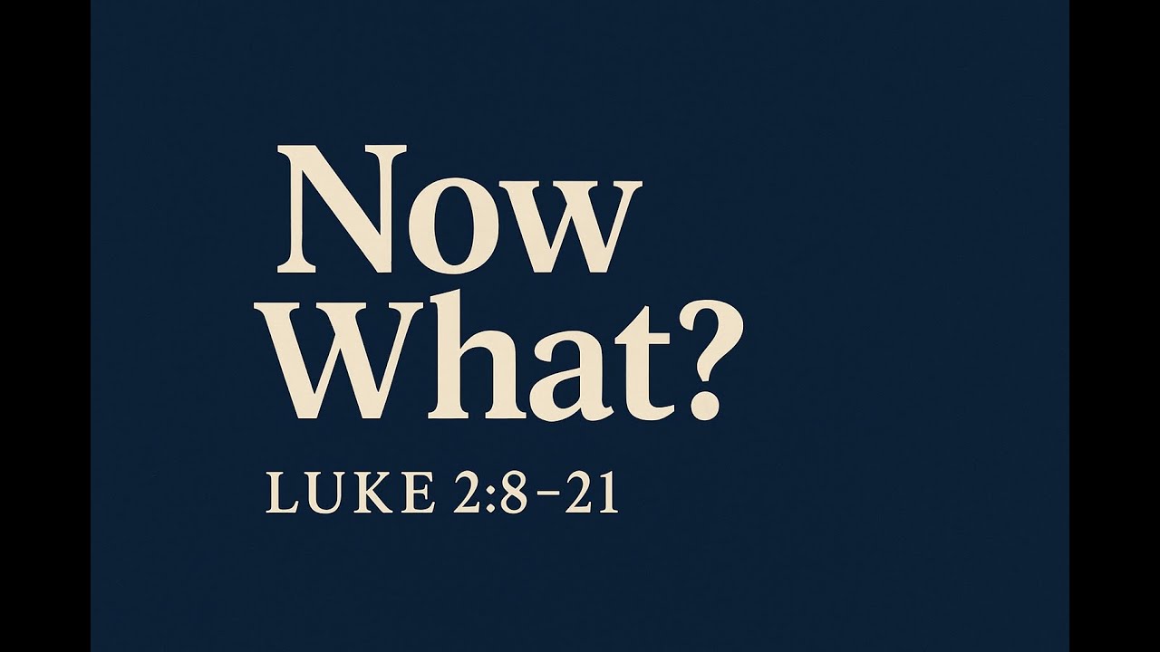 Now What? | Luke 2:8&ndash;21
