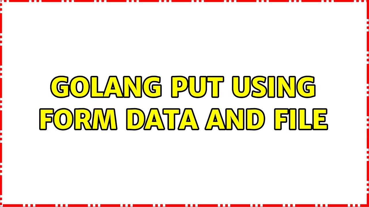 Golang PUT using form data and file