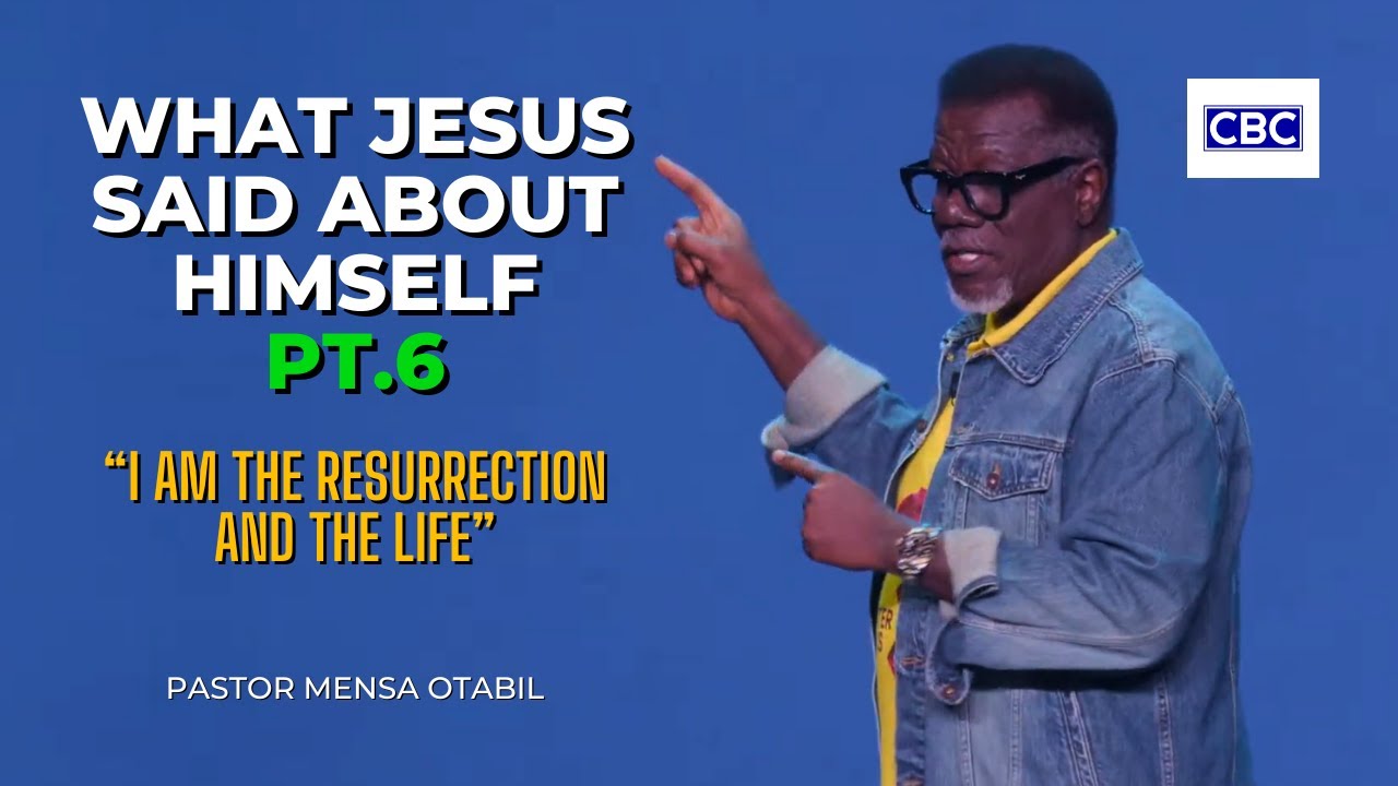 What Jesus Said About Himself - Pt.6 (I Am The Resurrection And The Life) || Pastor Mensa Otabil