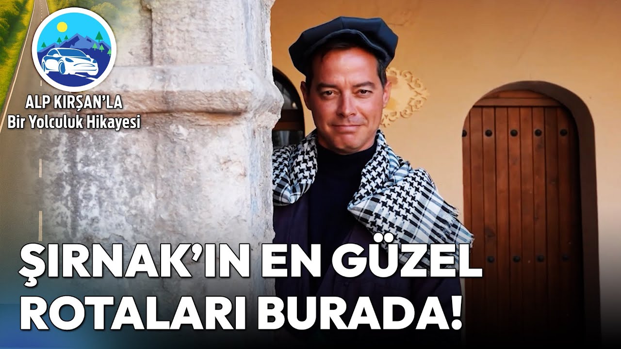 G&uuml;neydoğunun Cennet Diyarı Şırnak'ta Keşif Zamanı! | Alp Kırşan'la Bir Yolculuk Hikayesi