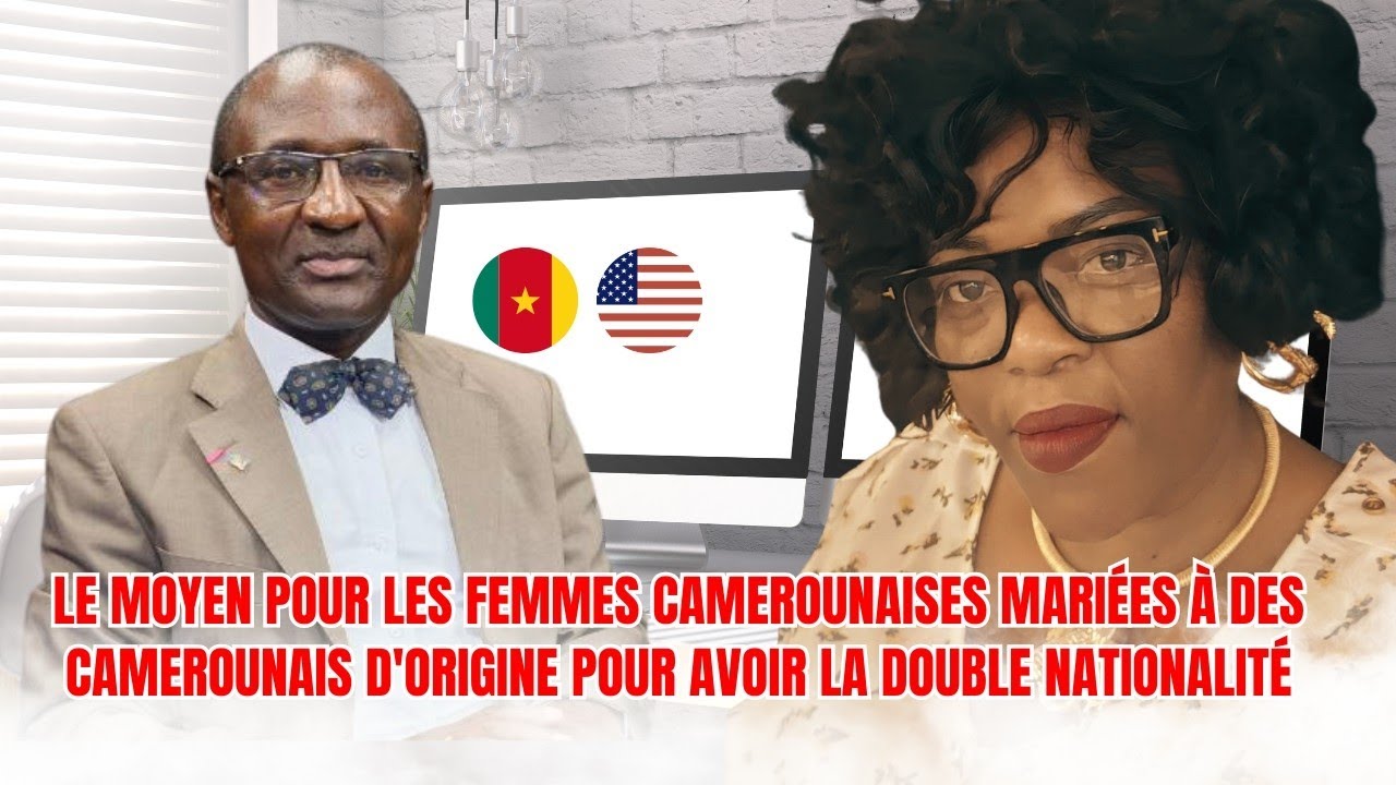 MOYEN POUR LES FEMMES CAMEROUNAISES MARIÉES À DES CAMEROUNAIS D'ORIGINE D'AVOIR  DOUBLE NATIONALITÉ