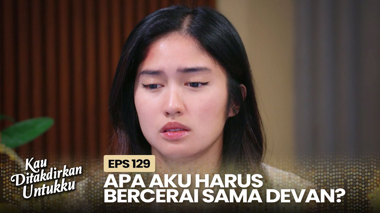 Hindari Celaka! Alya Ingin Bercerai Sama Devan | KAU DITAKDIRKAN UNTUKKU | EPS.129 (2/2)