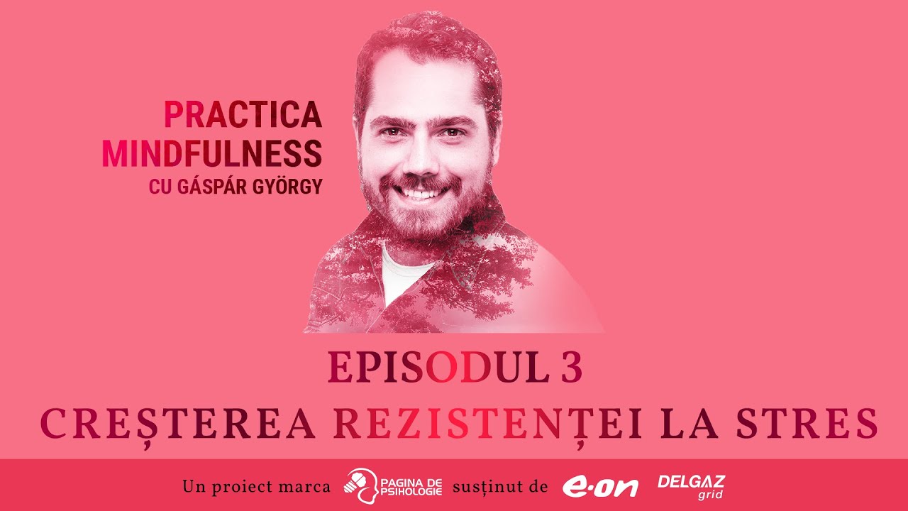 PRACTICA MINDFULNESS cu Gáspár György (ep. 3) - Creșterea rezistenței la stres