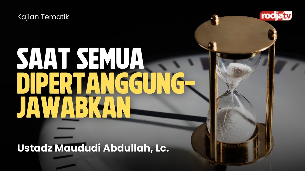 Kajian Tematik: Saat Semua Dipertanggungjawabkan - Ustadz Maududi Abdullah Lc