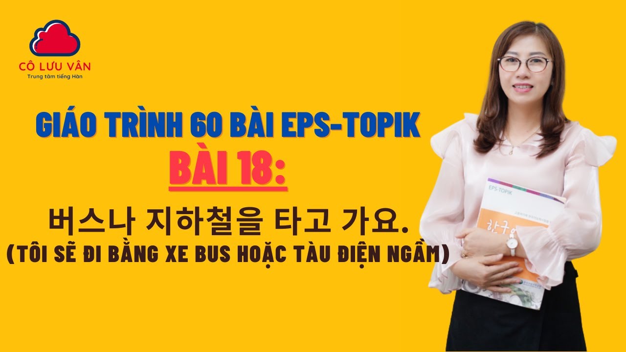 Bài 18 Full - Quyển I - Giáo trình 60 bài EPS TOPIK - Đăng ký học liên hệ zalo: 0988617289
