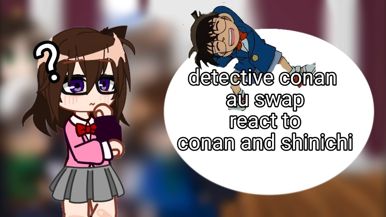 ❀| detective conan au swap react to conan and shinichi |❀