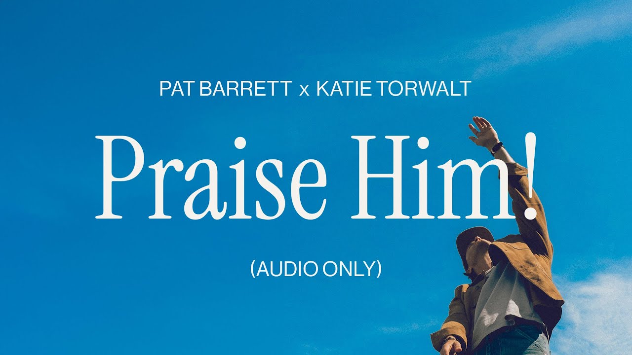 Pat Barrett, Katie Torwalt &ndash; Praise Him! (Official Audio)