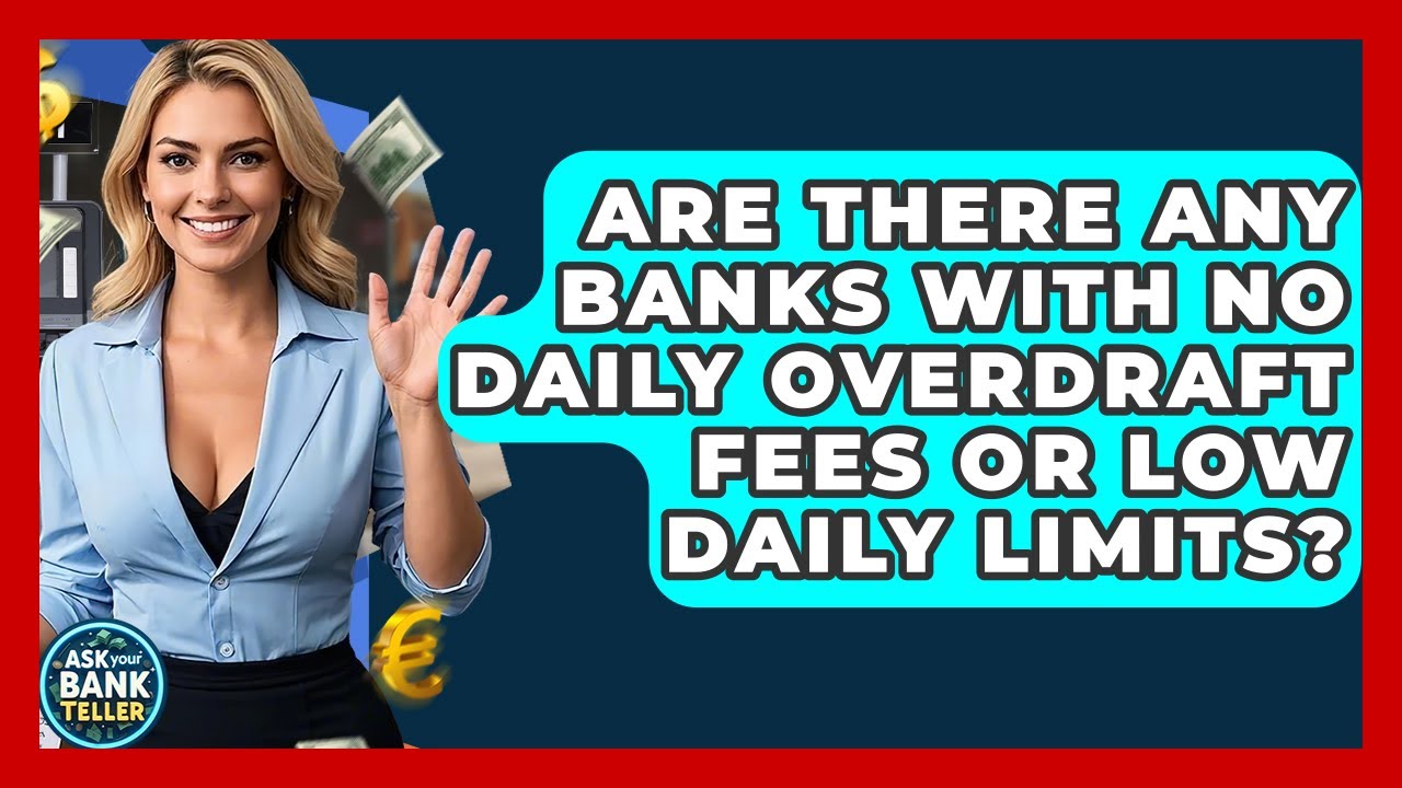 Are There Any Banks With No Daily Overdraft Fees Or Low Daily Limits? - Ask Your Bank Teller