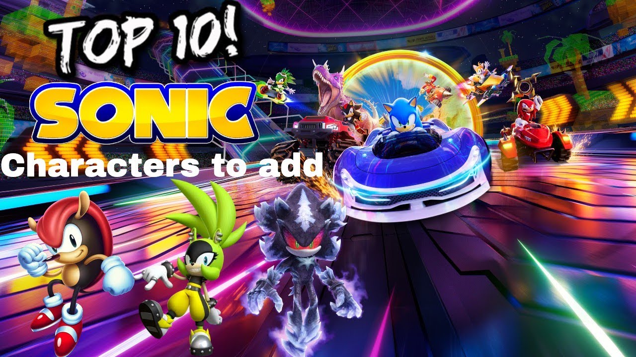 Top 10 Sonic Characters That Should Be Added To Sonic Racing Cross Worlds!