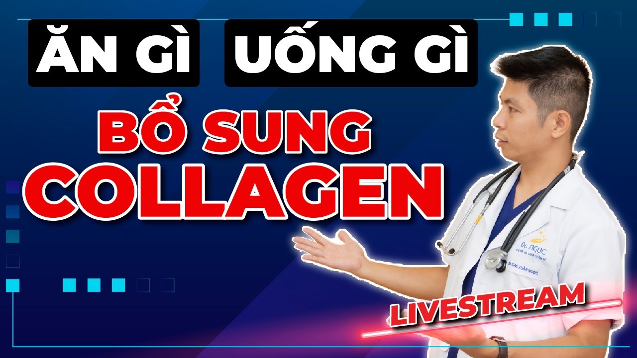 Ăn gì, Uống  gì để bổ sung Collagen  cùng Dr Ngọc